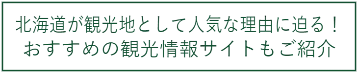 北海道が観光地として人気な理由に迫る! おすすめの観光情報サイトもご紹介